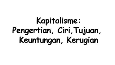 Kapitalisme : Pengertian, Ciri, Tujuan, Keuntungan, Kerugian