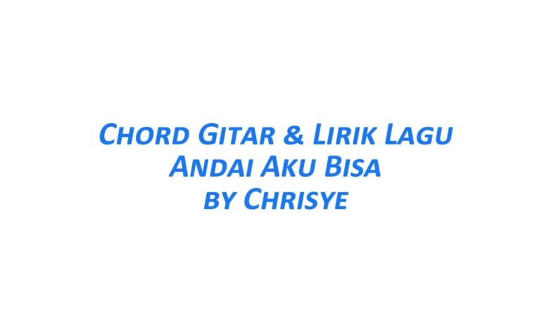 Chord Gitar Andai Aku Bisa - Chrisye Beserta Liriknya