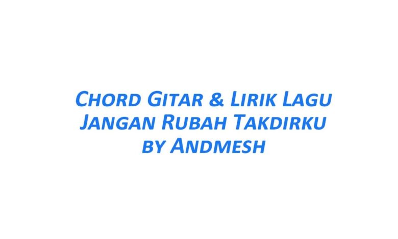 Chord Gitar Jangan Rubah Takdirku - Andmesh Beserta Liriknya