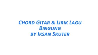 Chord Gitar Bingung - Iksan Skuter Beserta Liriknya