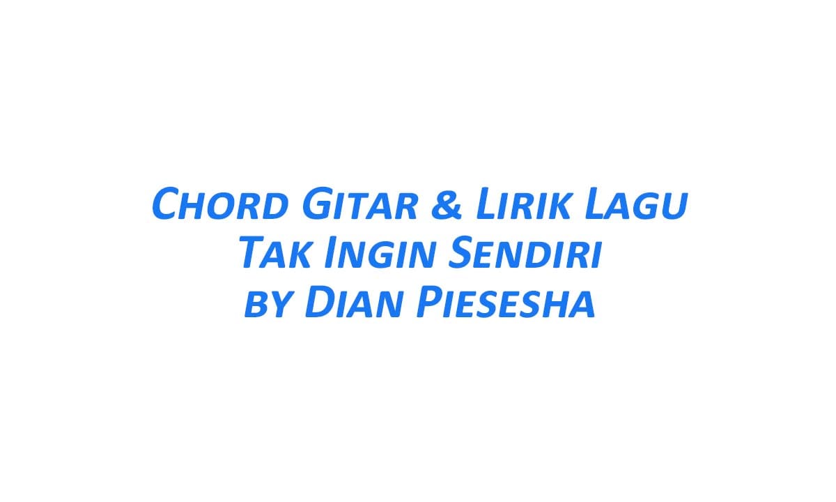 Chord Gitar Tak Ingin - Dian Piesesha Beserta Liriknya