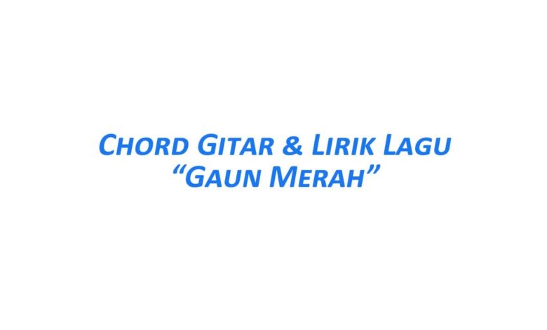 Chord Gitar Gaun Merah Beserta Lirik Lagunya