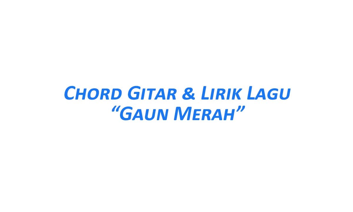 Chord Gitar Gaun Merah Beserta Lirik Lagunya - PosBaru