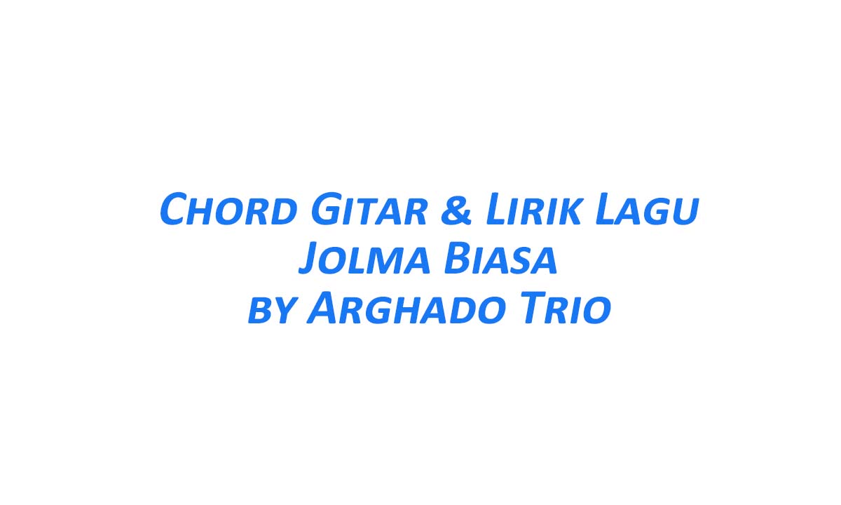 Chord Gitar Jolma Biasa - Arghado Trio Beserta Liriknya
