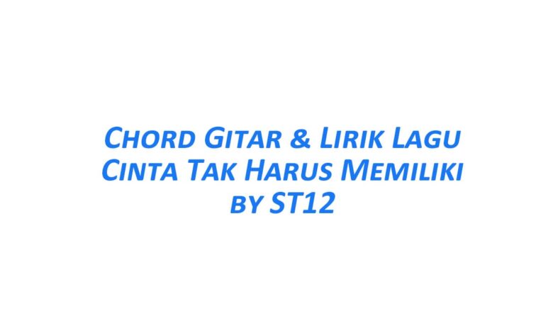 Chord Gitar Cinta Tak Harus Memiliki - ST12 Beserta Liriknya