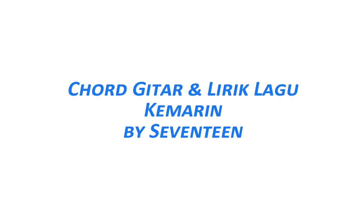 Chord Gitar Kemarin - Seventeen Beserta Liriknya