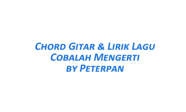 Chord Gitar Cobalah Mengerti - Peterpan Beserta Liriknya